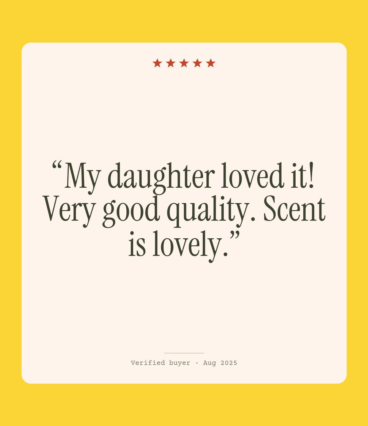 Verified buyer review: My daughter loved it! Very good quality. Scent is lovely.