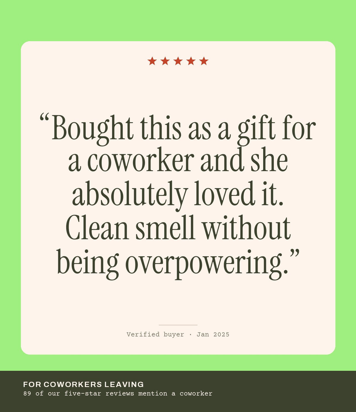 Verified buyer review: Bought this as a gift for a coworker and she absolutely loved it. Clean smell without being overpowering.