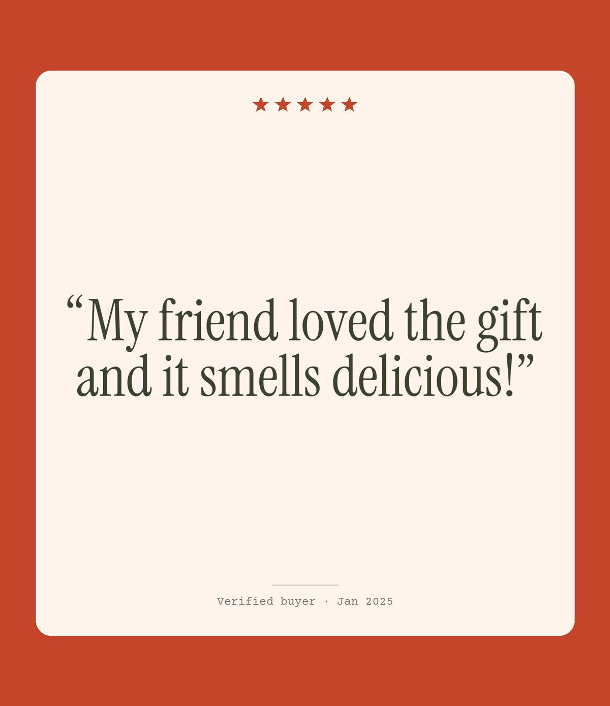 Verified buyer review: My friend loved the gift and it smells delicious!