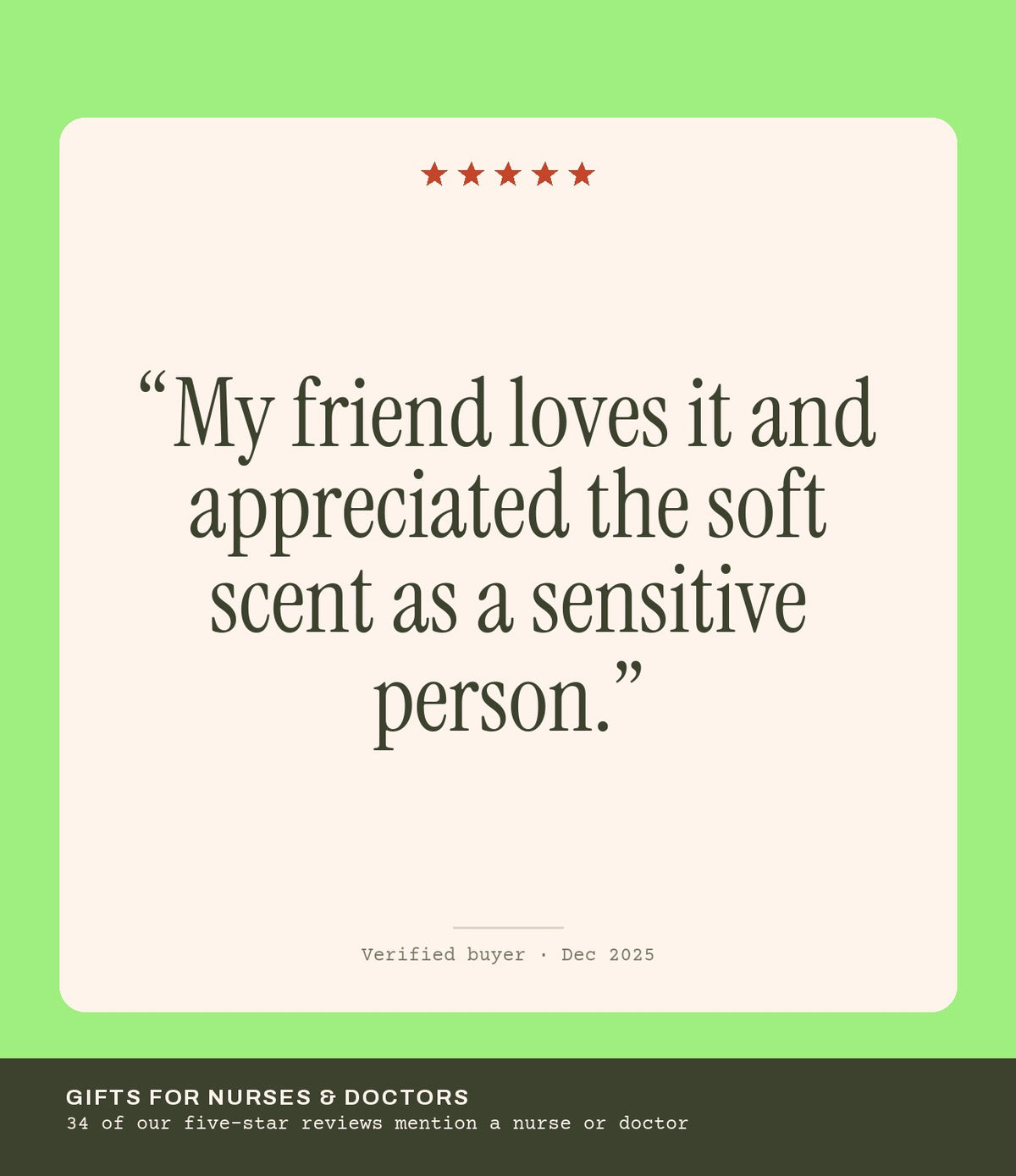 Verified buyer review: My friend loves it and appreciated the soft scent as a sensitive person.
