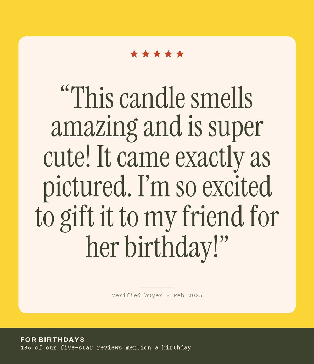 Verified buyer review: This candle smells amazing and is super cute! It came exactly as pictured. I’m so excited to gift it to my friend for her birthday!
