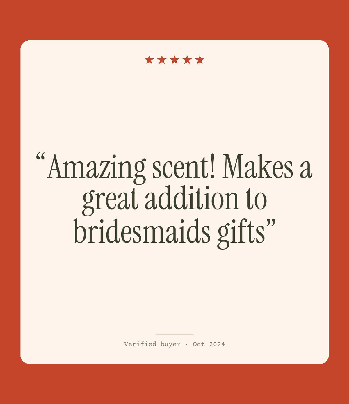 Verified buyer review: Amazing scent! Makes a great addition to bridesmaids gifts