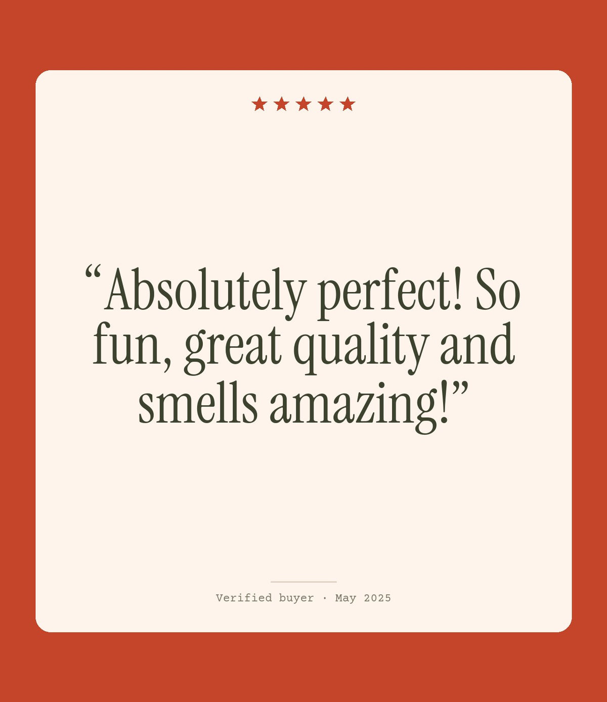 Verified buyer review: Absolutely perfect! So fun, great quality and smells amazing!