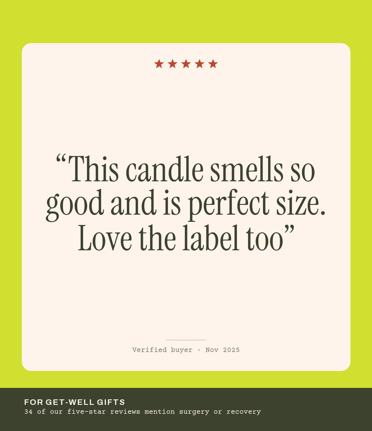 Verified buyer review: This candle smells so good and is perfect size. Love the label too