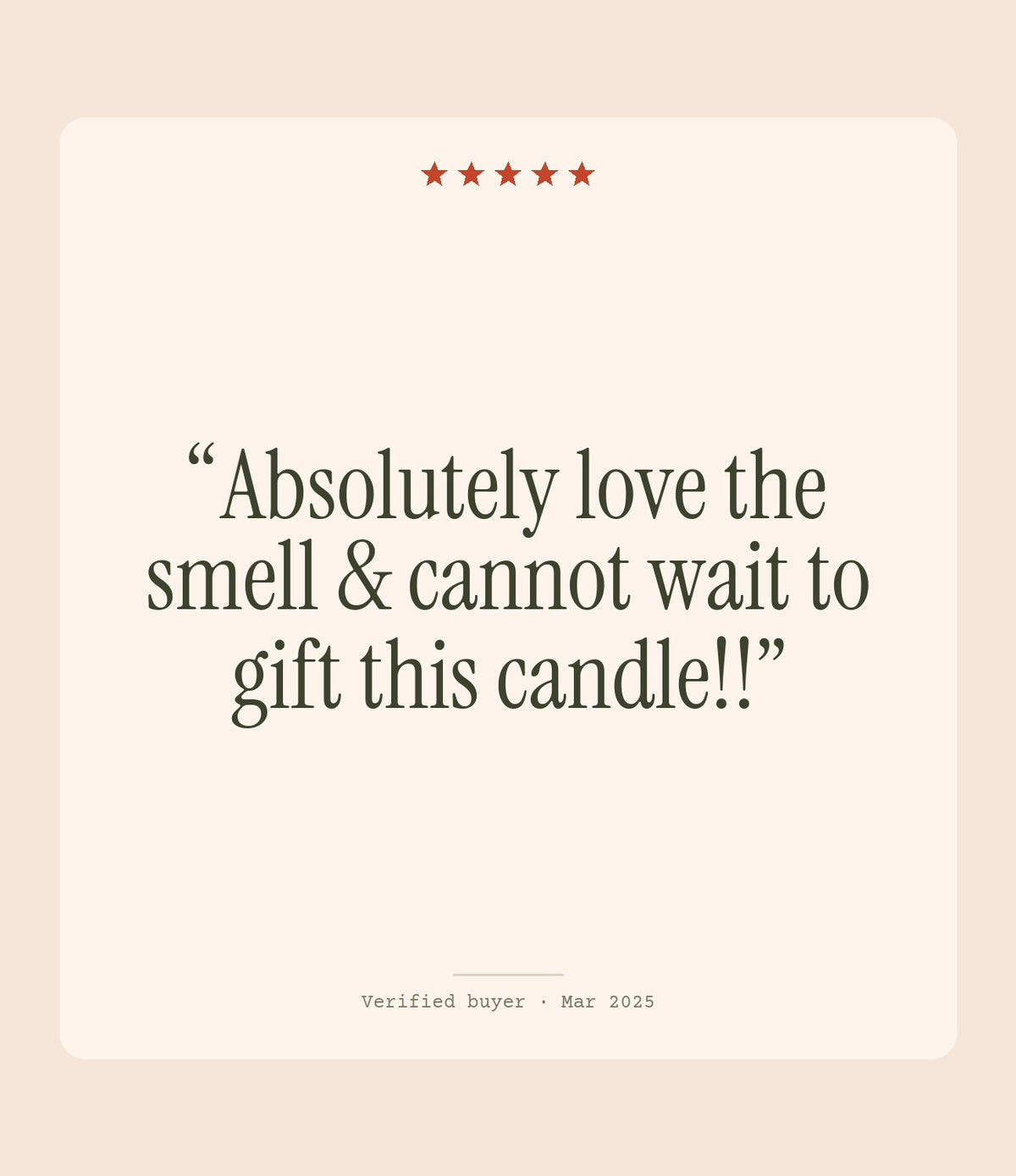 Verified buyer review: Absolutely love the smell & cannot wait to gift this candle!!