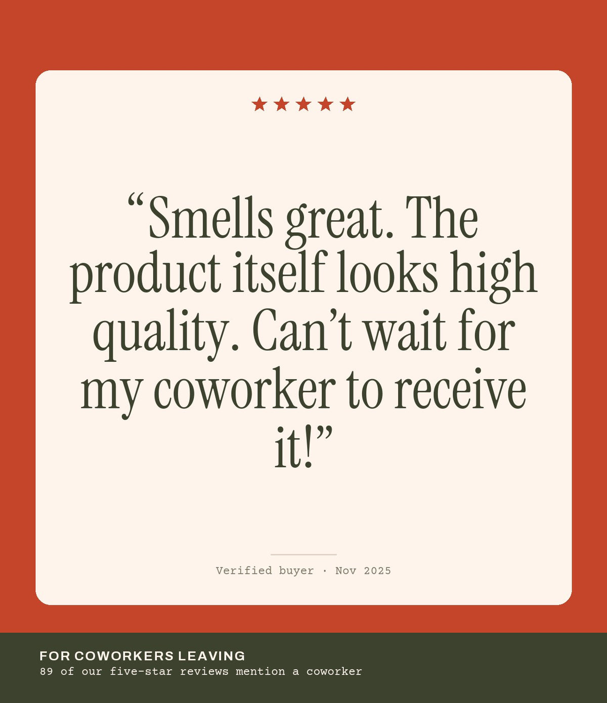 Verified buyer review: Smells great. The product itself looks high quality. Can’t wait for my coworker to receive it!