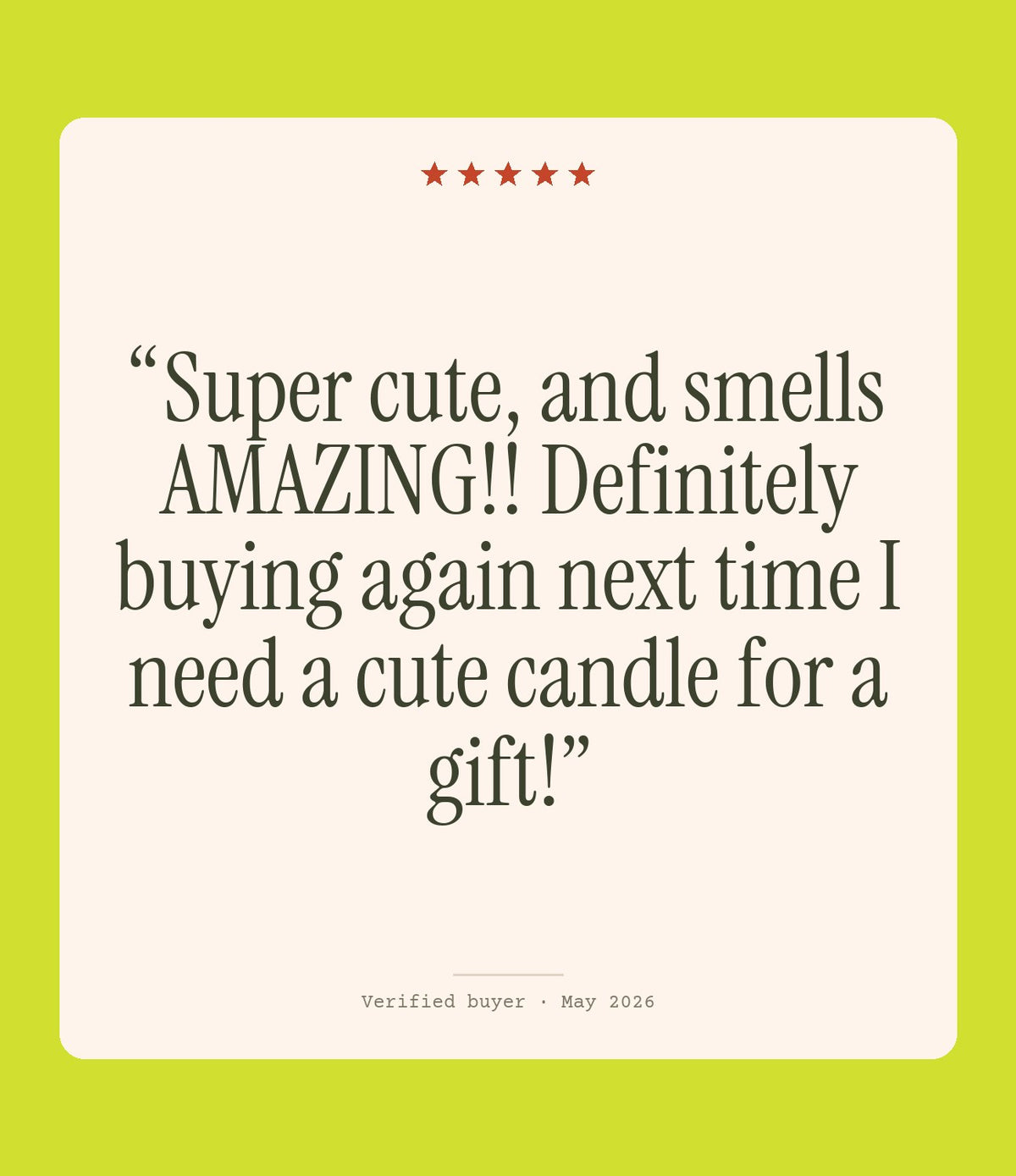 Verified buyer review: Super cute, and smells AMAZING!! Definitely buying again next time I need a cute candle for a gift!