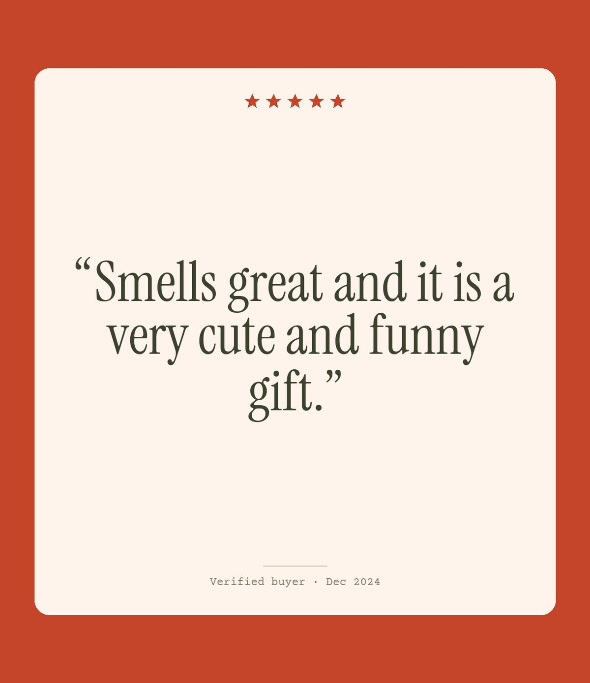 Verified buyer review: Smells great and it is a very cute and funny gift.