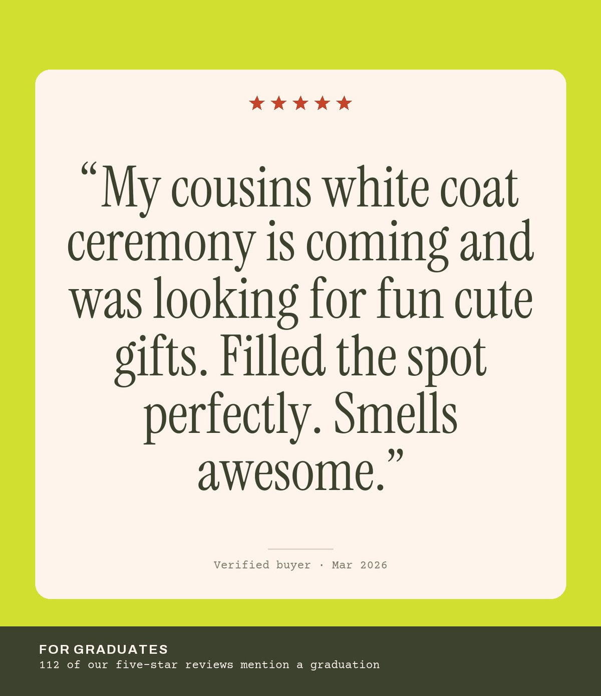 Verified buyer review: My cousins white coat ceremony is coming and was looking for fun cute gifts. Filled the spot perfectly. Smells awesome.