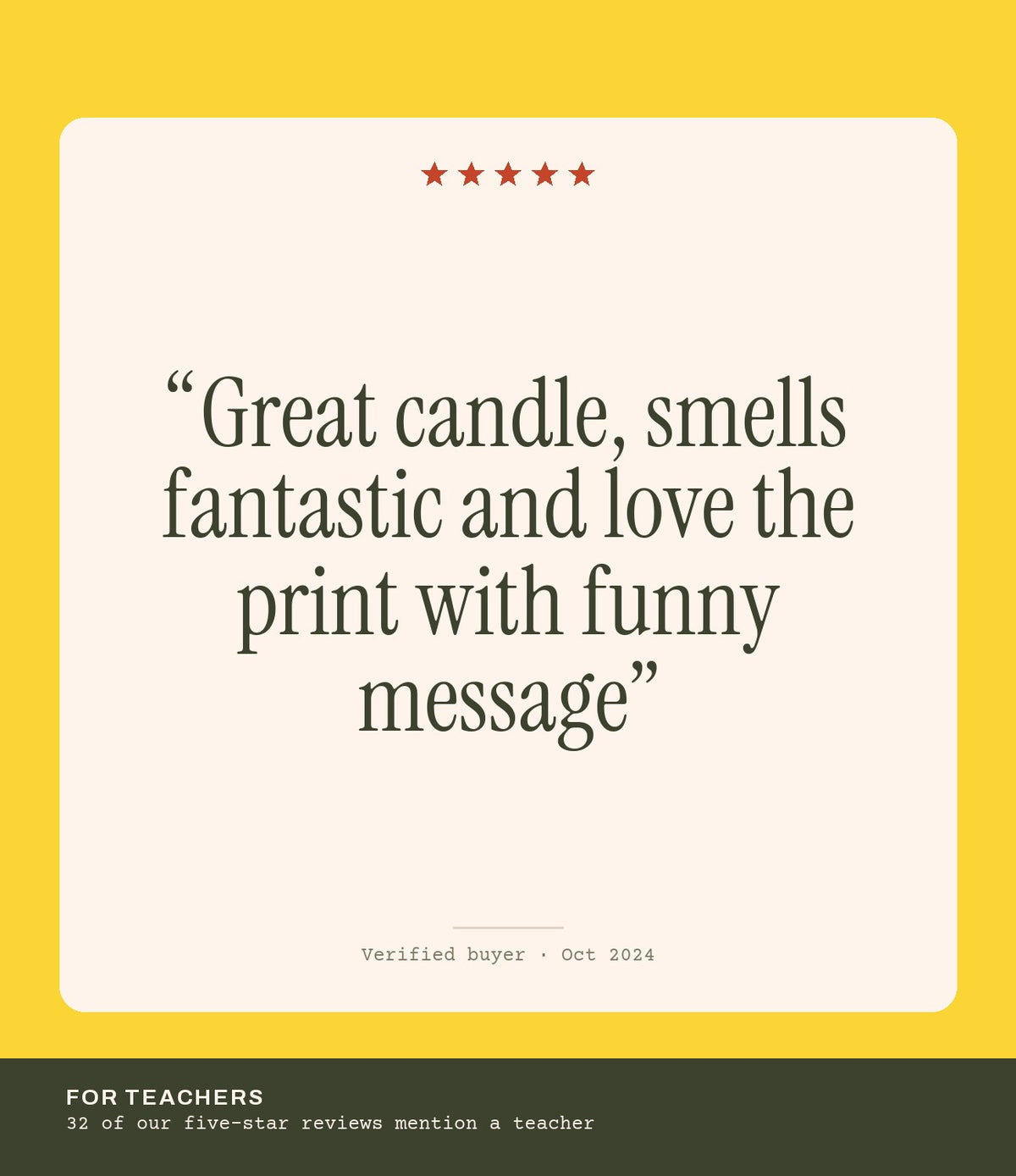 Verified buyer review: Great candle, smells fantastic and love the print with funny message
