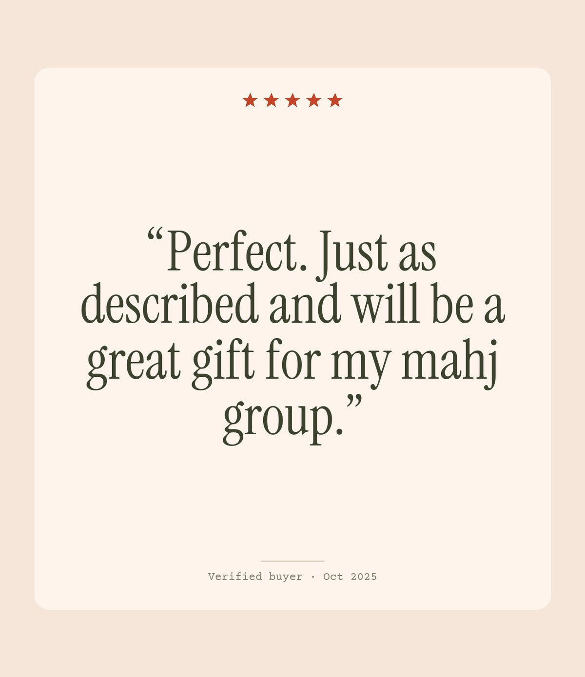 Verified buyer review: Perfect. Just as described and will be a great gift for my mahj group.